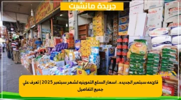 قائمة سبتمبر الجديدة.. أسعار السلع التموينية لشهر سبتمبر 2025 تعرف على جميع التفاصيل 1